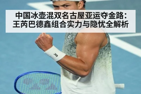 中国冰壶混双名古屋亚运夺金路：王芮巴德鑫组合实力与隐忧全解析
